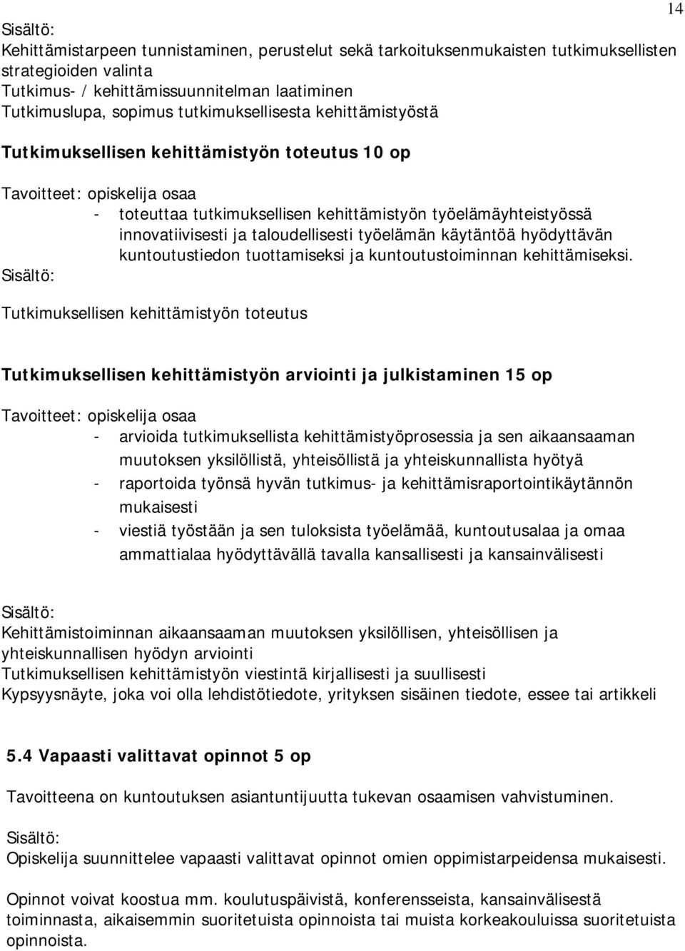 käytäntöä hyödyttävän kuntoutustiedon tuottamiseksi ja kuntoutustoiminnan kehittämiseksi.