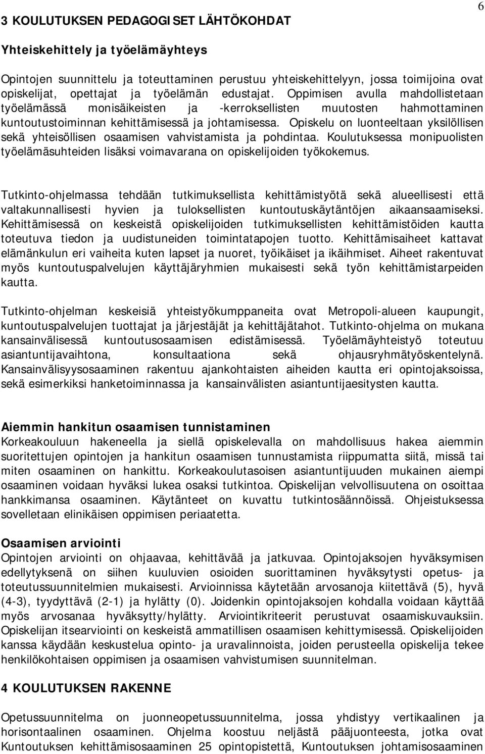 Opiskelu on luonteeltaan yksilöllisen sekä yhteisöllisen osaamisen vahvistamista ja pohdintaa. Koulutuksessa monipuolisten työelämäsuhteiden lisäksi voimavarana on opiskelijoiden työkokemus.