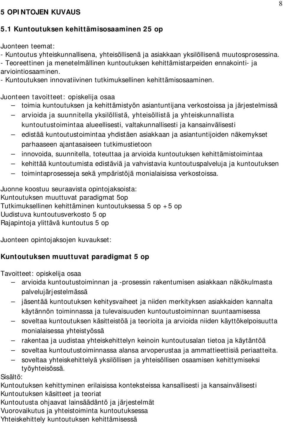 Juonteen tavoitteet: opiskelija osaa toimia kuntoutuksen ja kehittämistyön asiantuntijana verkostoissa ja järjestelmissä arvioida ja suunnitella yksilöllistä, yhteisöllistä ja yhteiskunnallista