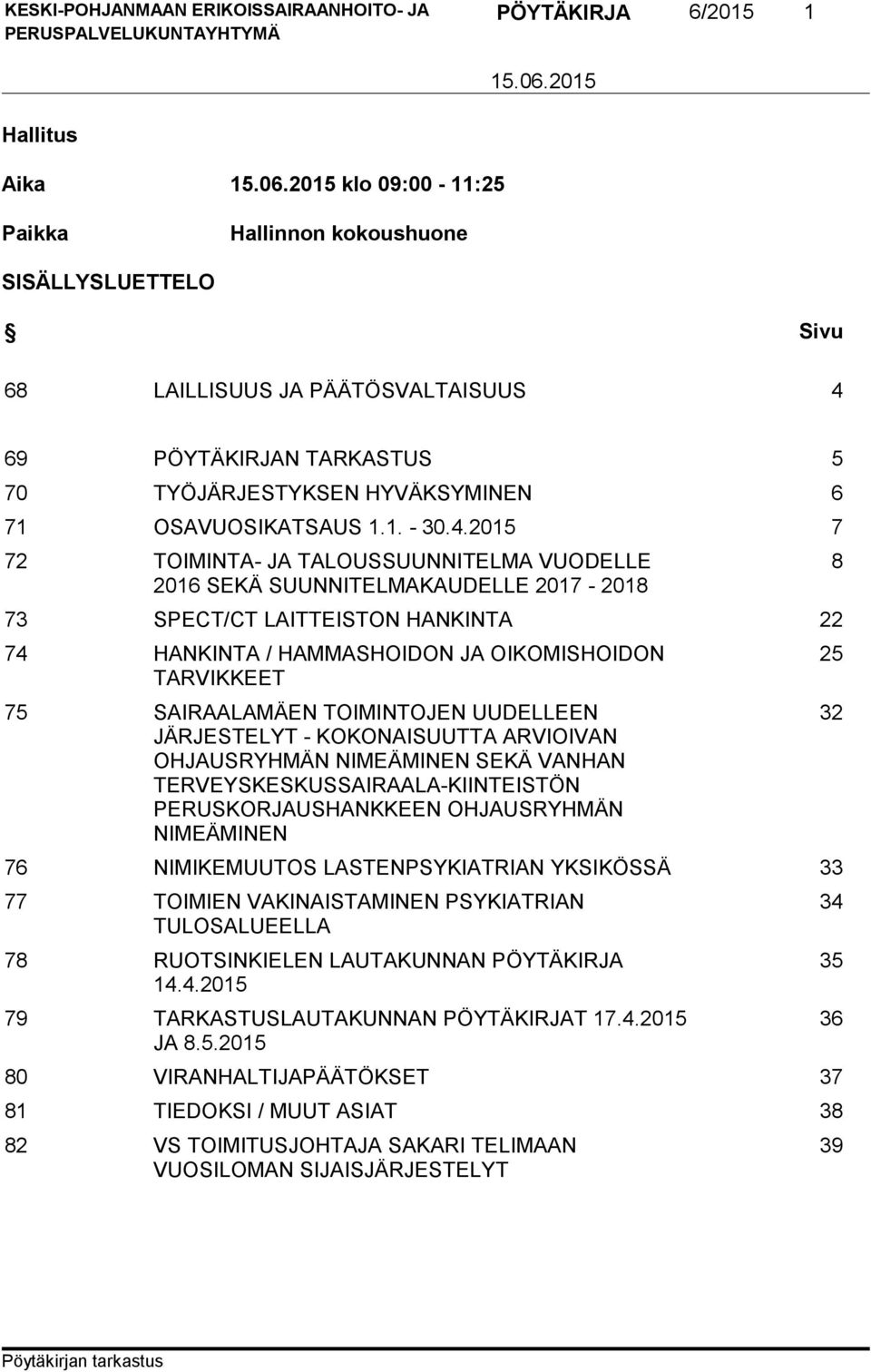 2015 7 72 TOIMINTA- JA TALOUSSUUNNITELMA VUODELLE 2016 SEKÄ SUUNNITELMAKAUDELLE 2017-2018 73 SPECT/CT LAITTEISTON HANKINTA 22 74 HANKINTA / HAMMASHOIDON JA OIKOMISHOIDON TARVIKKEET 75 SAIRAALAMÄEN