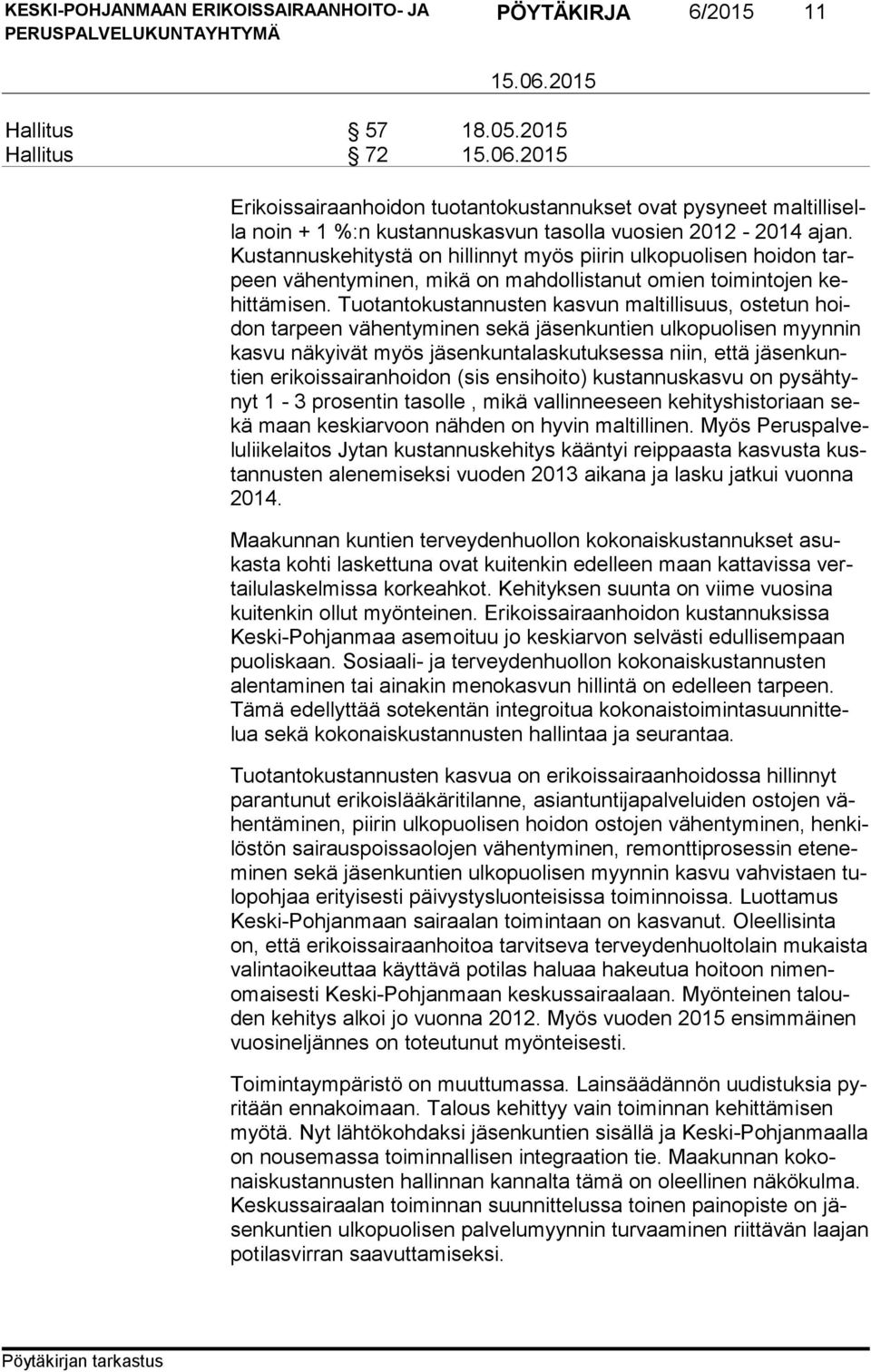 Tuo tan to kus tan nus ten kasvun maltillisuus, ostetun hoidon tarpeen vä hen ty mi nen sekä jäsenkuntien ulkopuolisen myynnin kas vu nä kyi vät myös jäsenkuntalaskutuksessa niin, että jä sen kuntien