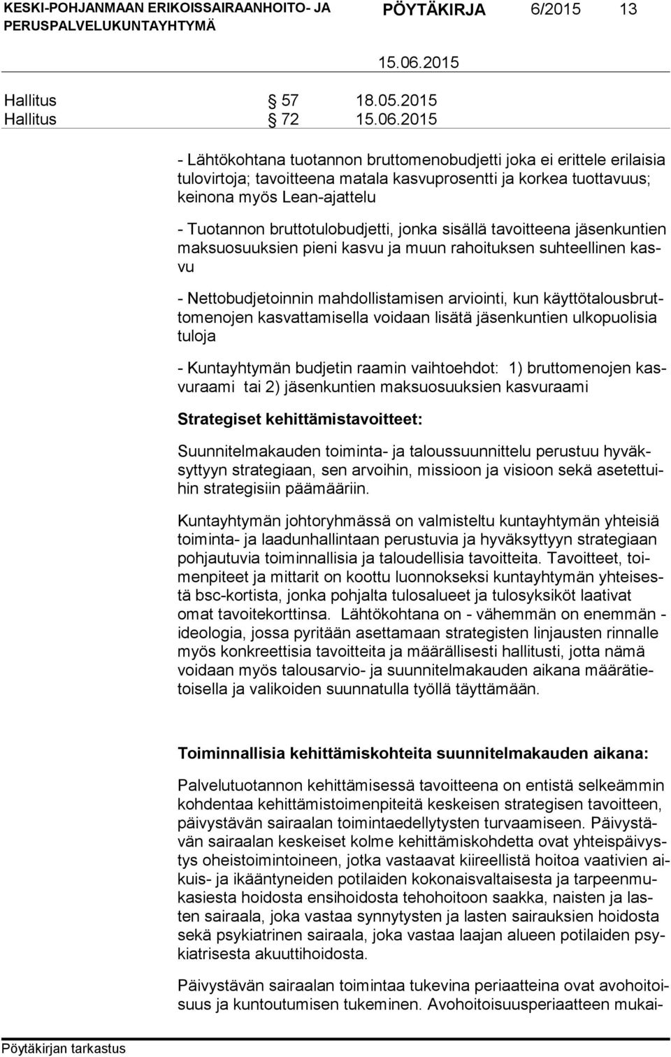 Tuotannon bruttotulobudjetti, jonka sisällä tavoitteena jäsenkuntien mak su osuuk sien pieni kasvu ja muun rahoituksen suhteellinen kasvu - Nettobudjetoinnin mahdollistamisen arviointi, kun käyt tö