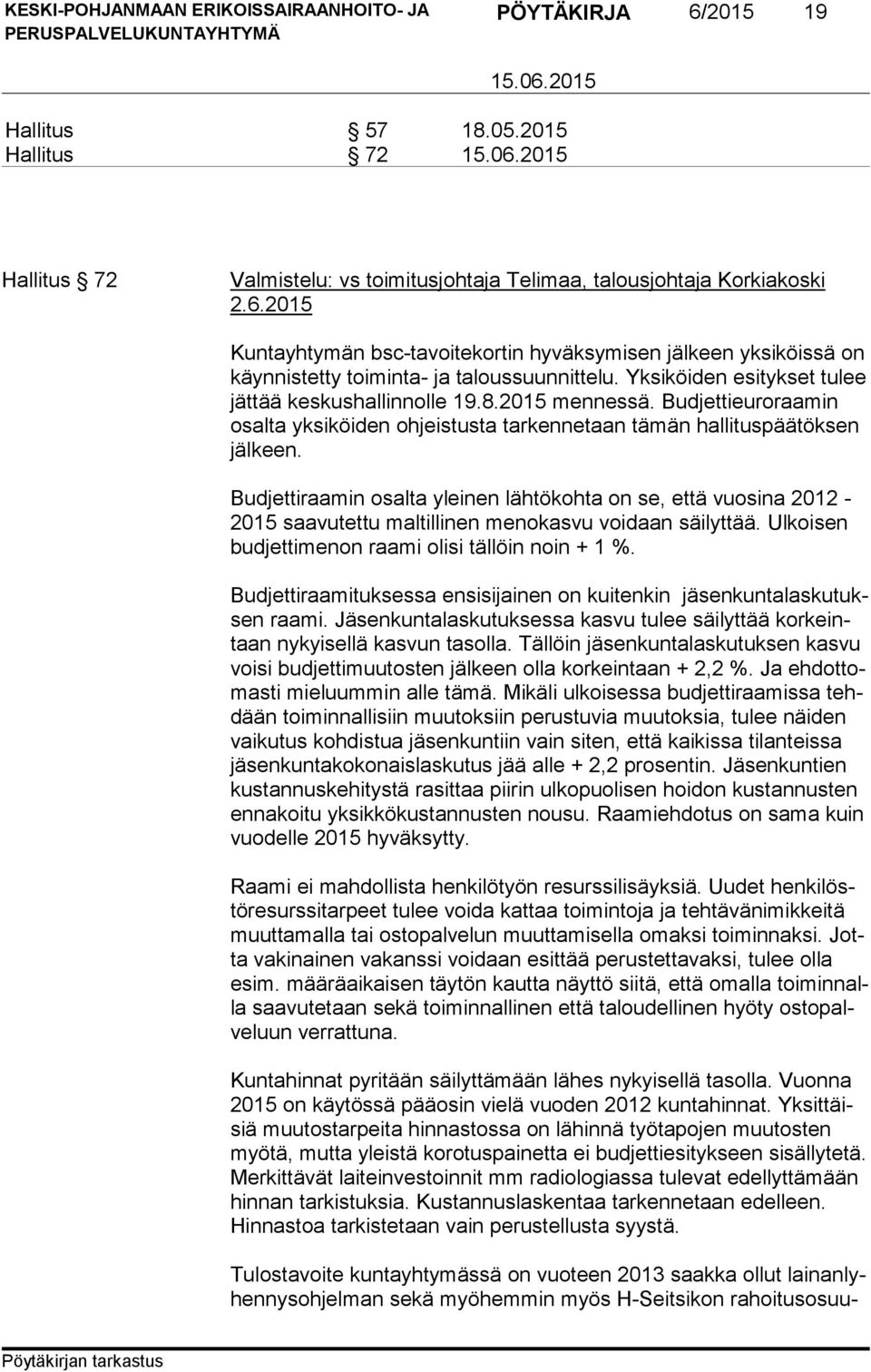 Budjettiraamin osalta yleinen lähtökohta on se, että vuosina 2012-2015 saavutettu maltillinen menokasvu voidaan säilyttää. Ulkoisen bud jet ti me non raami olisi tällöin noin + 1 %.