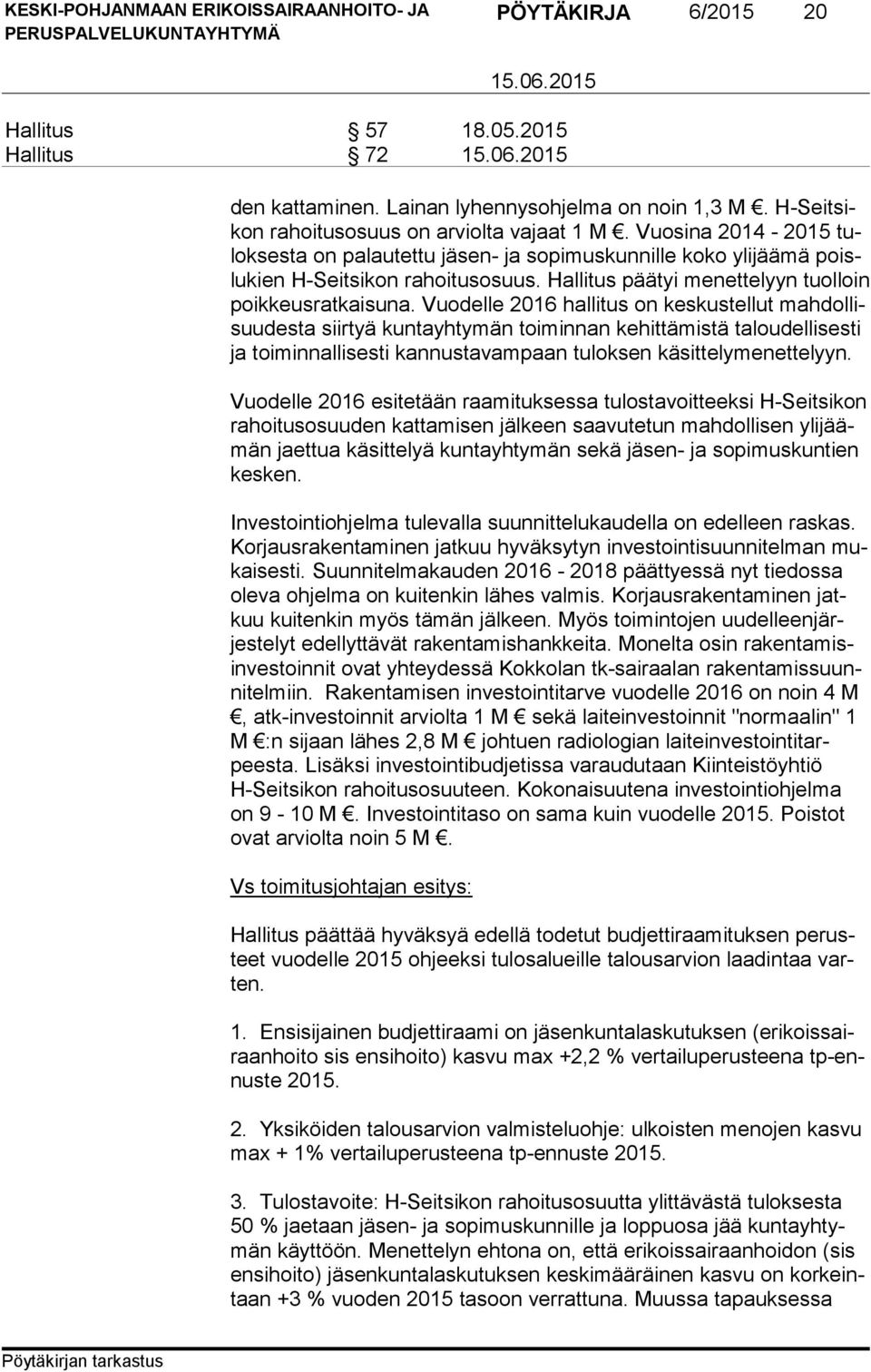 Vuodelle 2016 hallitus on keskustellut mah dol lisuu des ta siirtyä kun ta yh ty män toiminnan kehittämistä taloudellisesti ja toiminnallisesti kan nus ta vam paan tuloksen käsittelymenettelyyn.