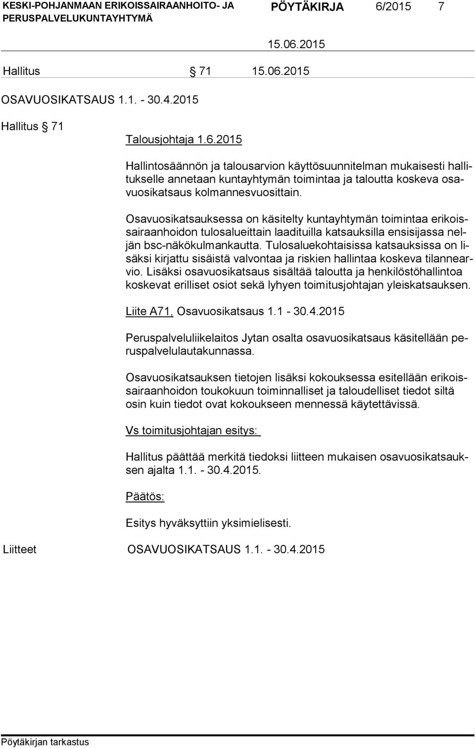Tulosaluekohtaisissa kat sauk sis sa on lisäksi kirjattu sisäistä valvontaa ja riskien hallintaa koskeva ti lan ne arvio.