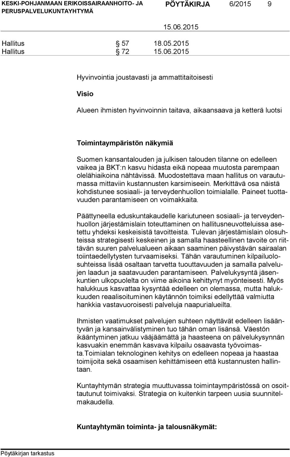 talouden tilanne on edelleen vai kea ja BKT:n kasvu hidasta eikä nopeaa muutosta parempaan ole lä hiaikoi na nähtävissä.