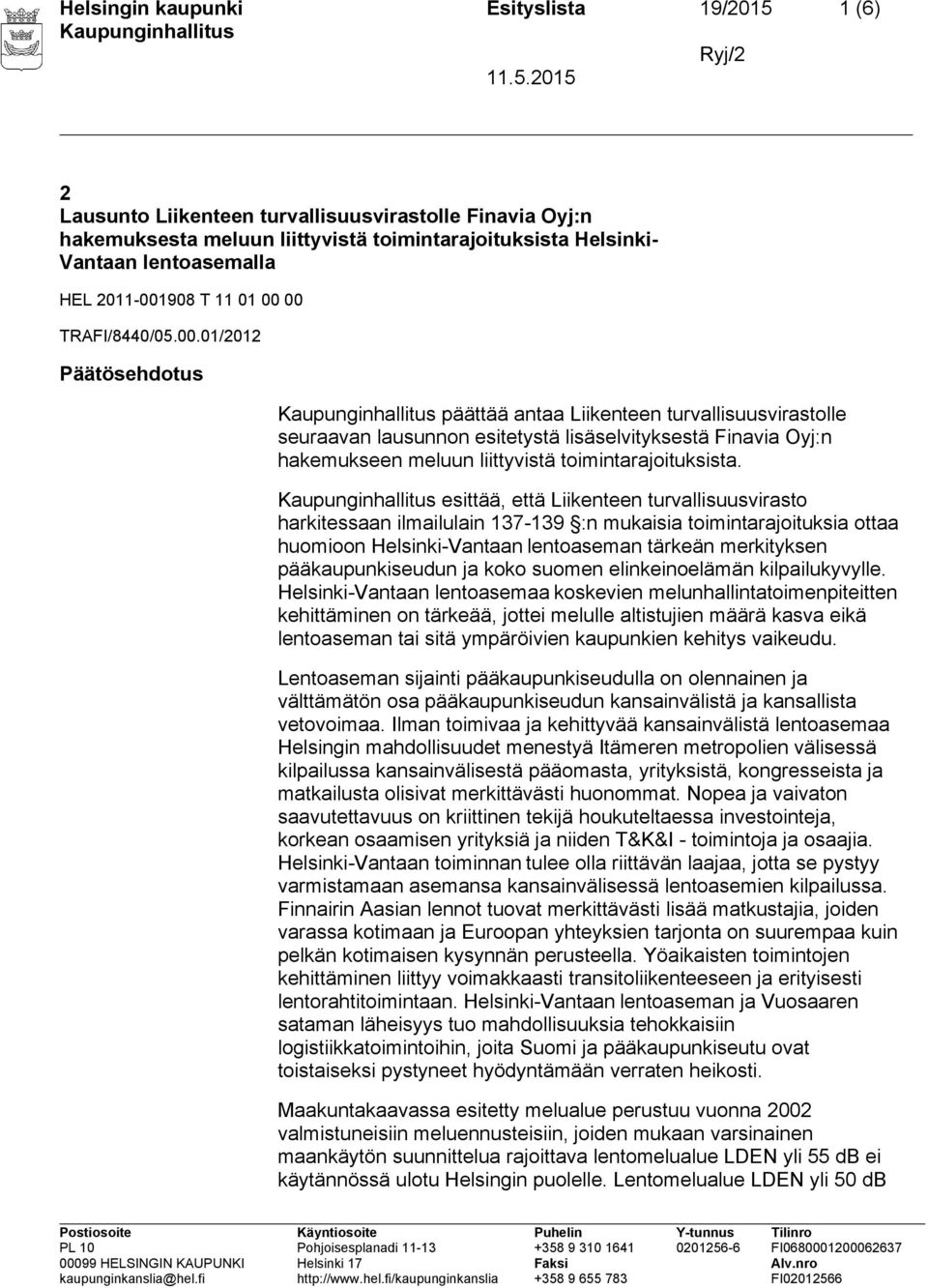 esittää, että Liikenteen turvallisuusvirasto harkitessaan ilmailulain 137-139 :n mukaisia toimintarajoituksia ottaa huomioon Helsinki-Vantaan lentoaseman tärkeän merkityksen pääkaupunkiseudun ja koko