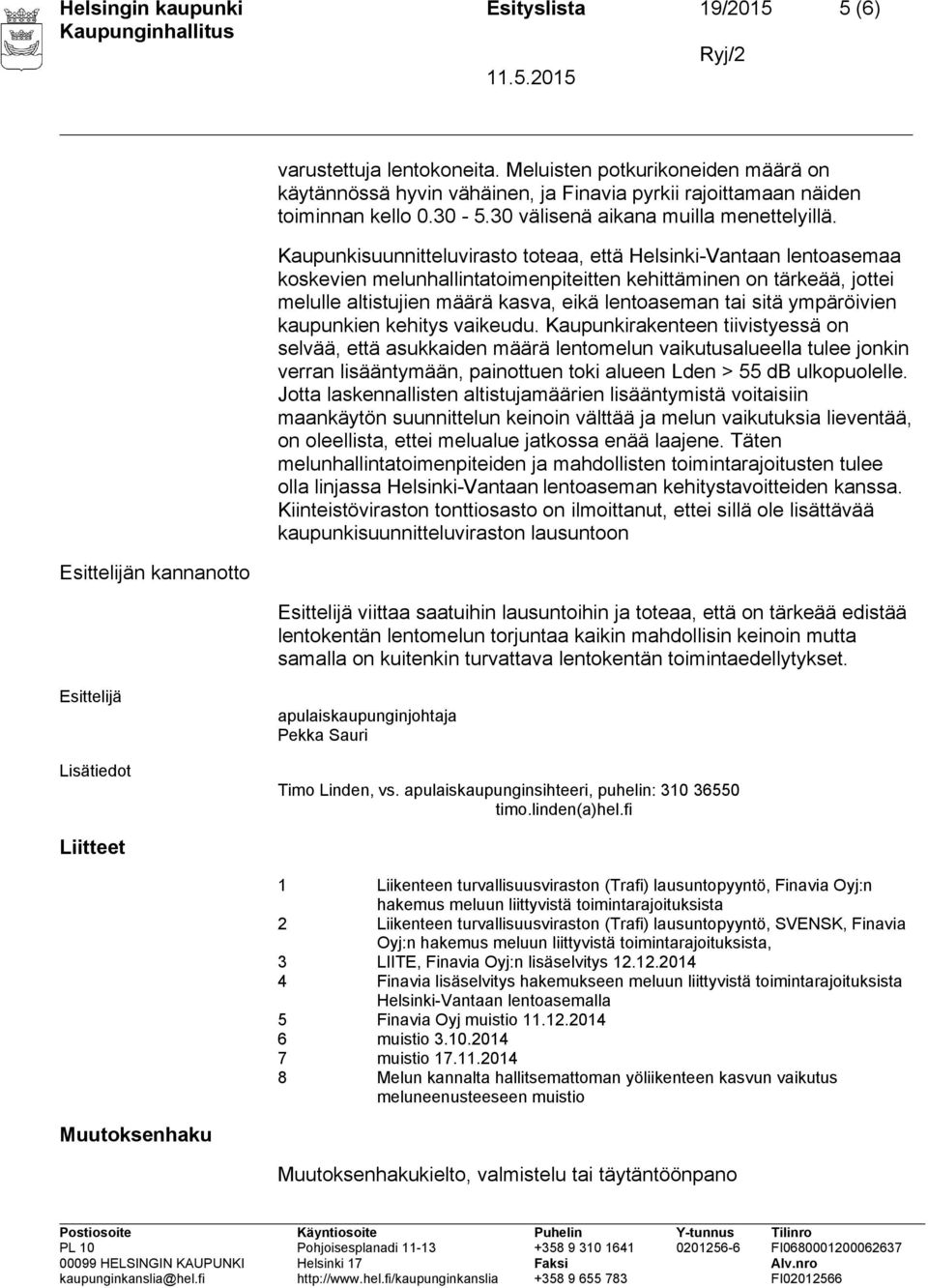 Kaupunkisuunnitteluvirasto toteaa, että Helsinki-Vantaan lentoasemaa koskevien melunhallintatoimenpiteitten kehittäminen on tärkeää, jottei melulle altistujien määrä kasva, eikä lentoaseman tai sitä