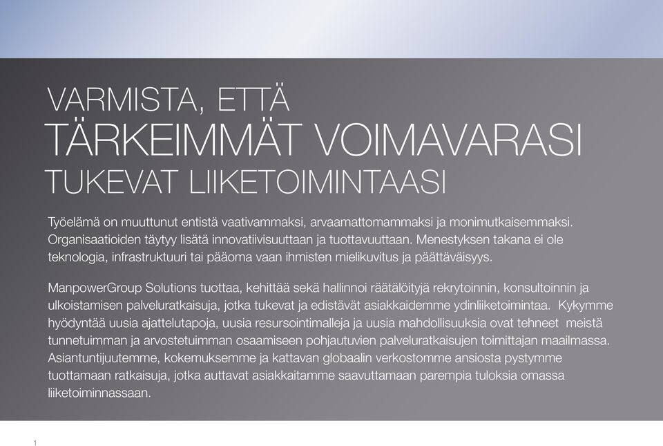 ManpowerGroup Solutions tuottaa, kehittää sekä hallinnoi räätälöityjä rekrytoinnin, konsultoinnin ja ulkoistamisen palveluratkaisuja, jotka tukevat ja edistävät asiakkaidemme ydinliiketoimintaa.