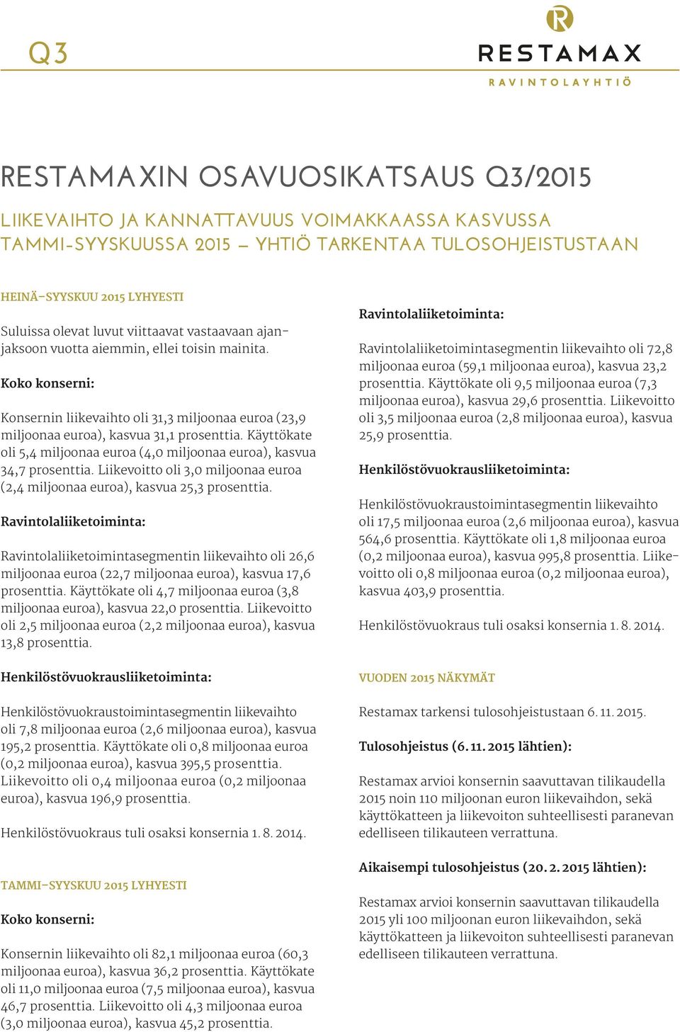 Käyttökate oli 5,4 miljoonaa euroa (4,0 miljoonaa euroa), kasvua 34,7 prosenttia. Liikevoitto oli 3,0 miljoonaa euroa (2,4 miljoonaa euroa), kasvua 25,3 prosenttia.