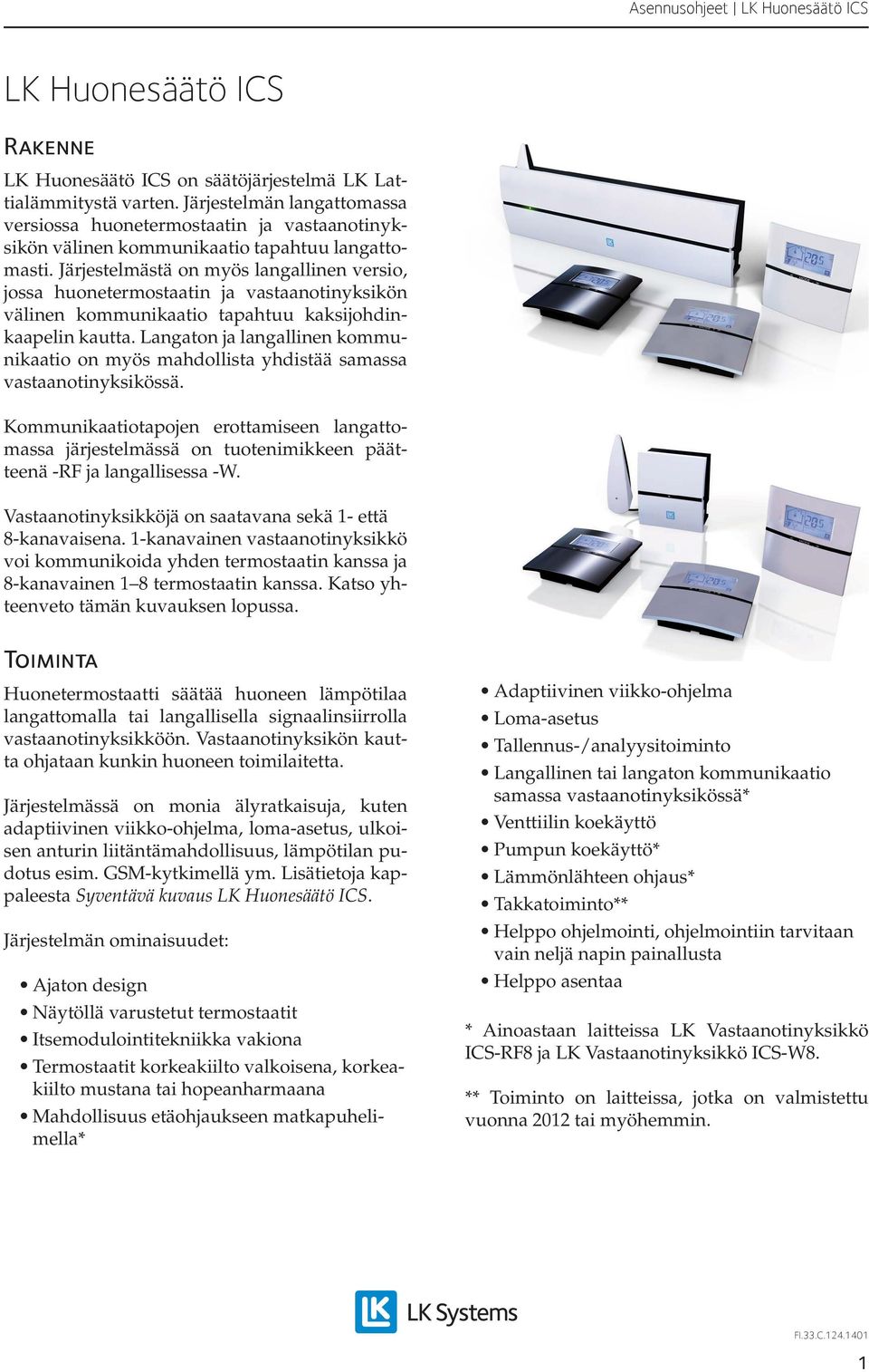 Järjestelmästä on myös langallinen versio, jossa huonetermostaatin ja vastaanotinyksikön välinen kommunikaatio tapahtuu kaksijohdinkaapelin kautta.