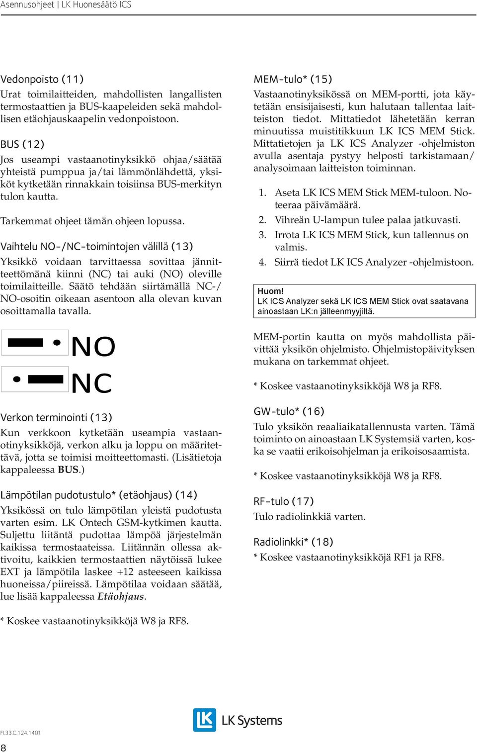 Vaihtelu NO-/NC-toimintojen välillä (13) Yksikkö voidaan tarvittaessa sovittaa jännitteettömänä kiinni (NC) tai auki (NO) oleville toimilaitteille.