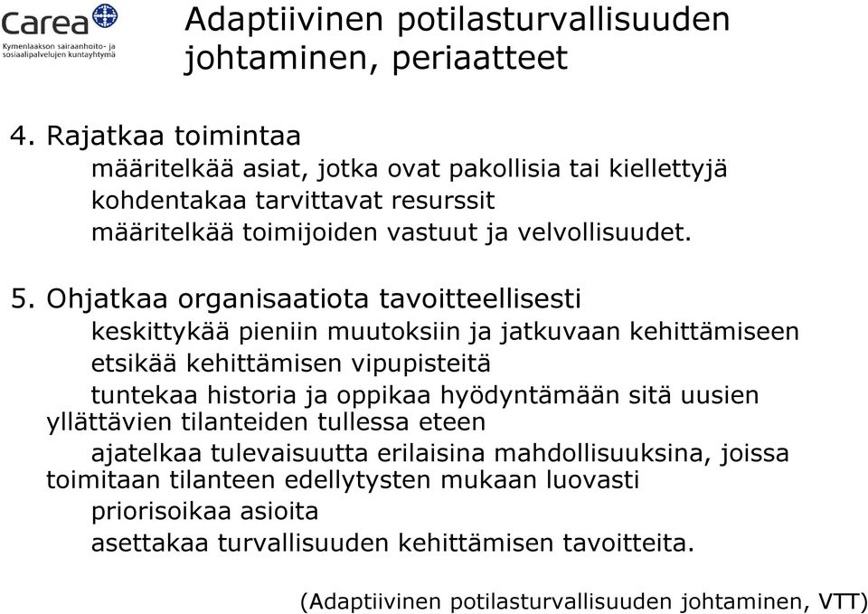 Ohjatkaa organisaatiota tavoitteellisesti keskittykää pieniin muutoksiin ja jatkuvaan kehittämiseen etsikää kehittämisen vipupisteitä tuntekaa historia ja oppikaa