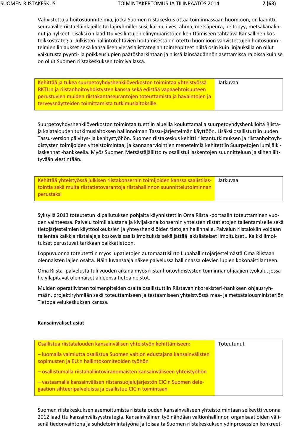Julkisten hallintotehtävien hoitamisessa on otettu huomioon vahvistettujen hoitosuunnitelmien linjaukset sekä kansallisen vieraslajistrategian toimenpiteet niiltä osin kuin linjauksilla on ollut