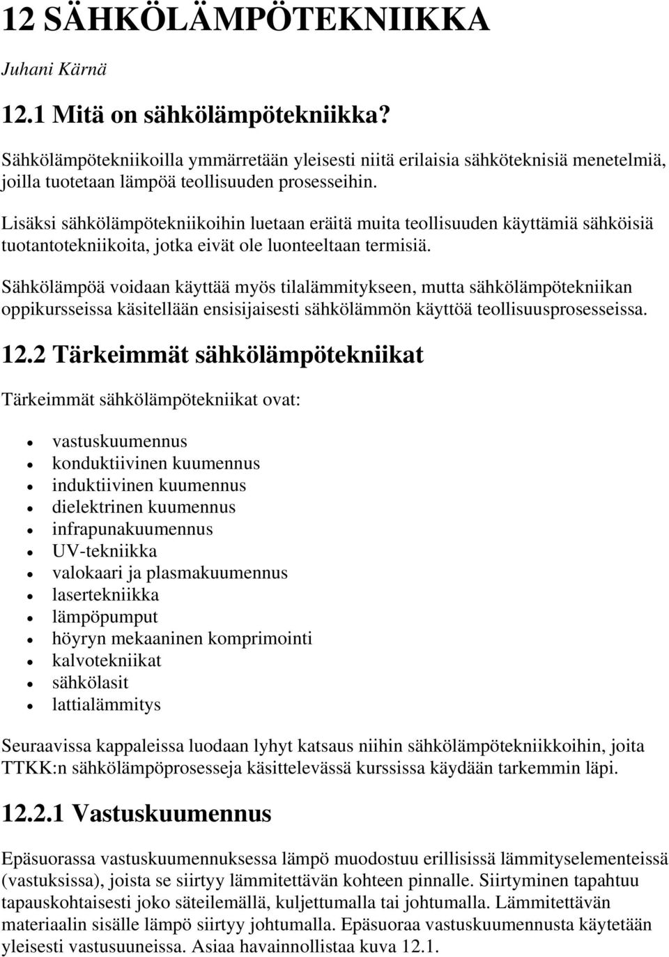 Lisäksi sähkölämpötekniikoihin luetaan eräitä muita teollisuuden käyttämiä sähköisiä tuotantotekniikoita, jotka eivät ole luonteeltaan termisiä.