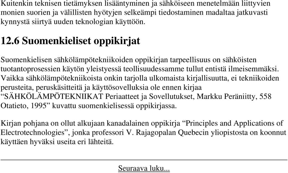 6 Suomenkieliset oppikirjat Suomenkielisen sähkölämpötekniikoiden oppikirjan tarpeellisuus on sähköisten tuotantoprosessien käytön yleistyessä teollisuudessamme tullut entistä ilmeisemmäksi.
