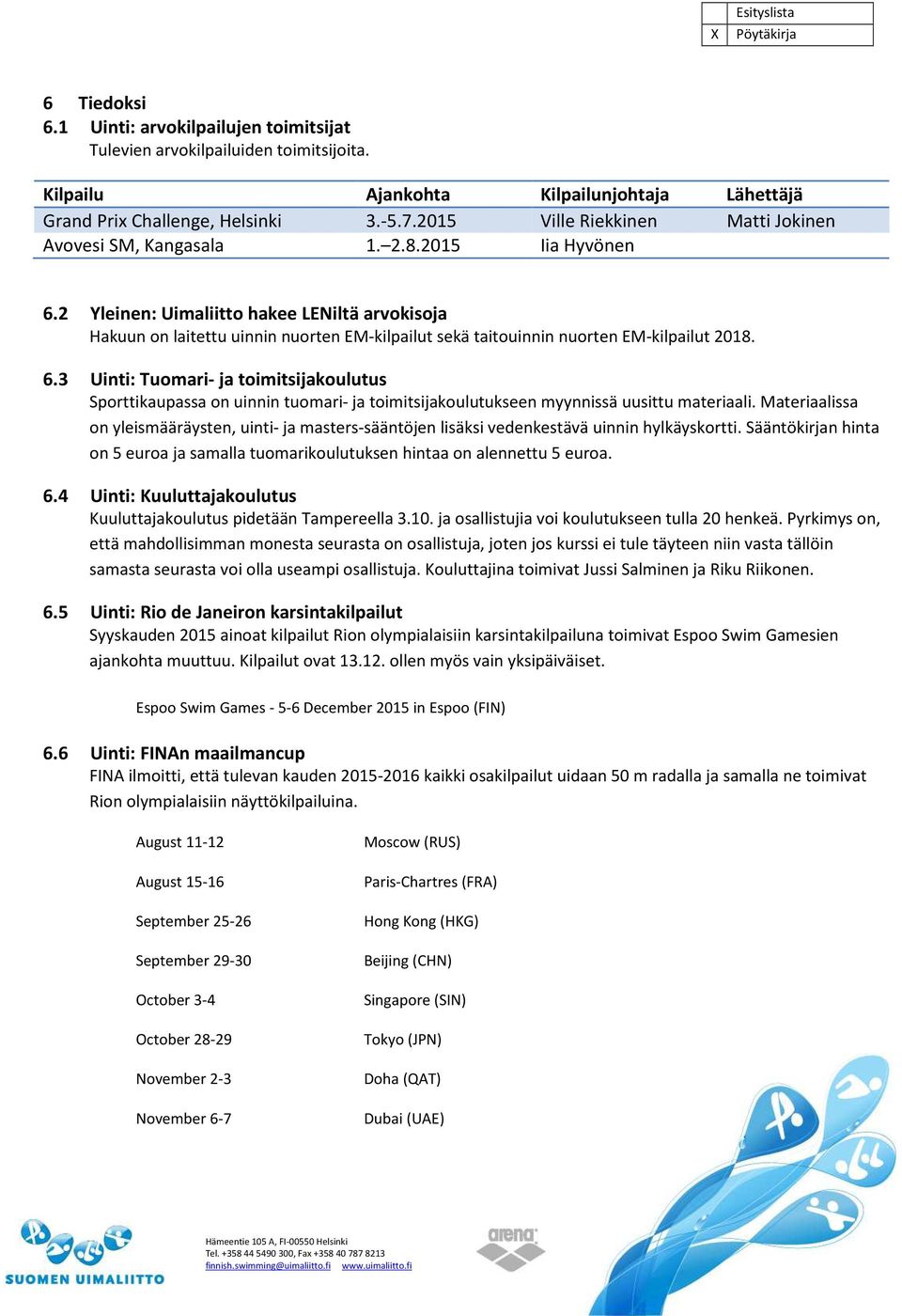 2 Yleinen: Uimaliitto hakee LENiltä arvokisoja Hakuun on laitettu uinnin nuorten EM-kilpailut sekä taitouinnin nuorten EM-kilpailut 2018. 6.