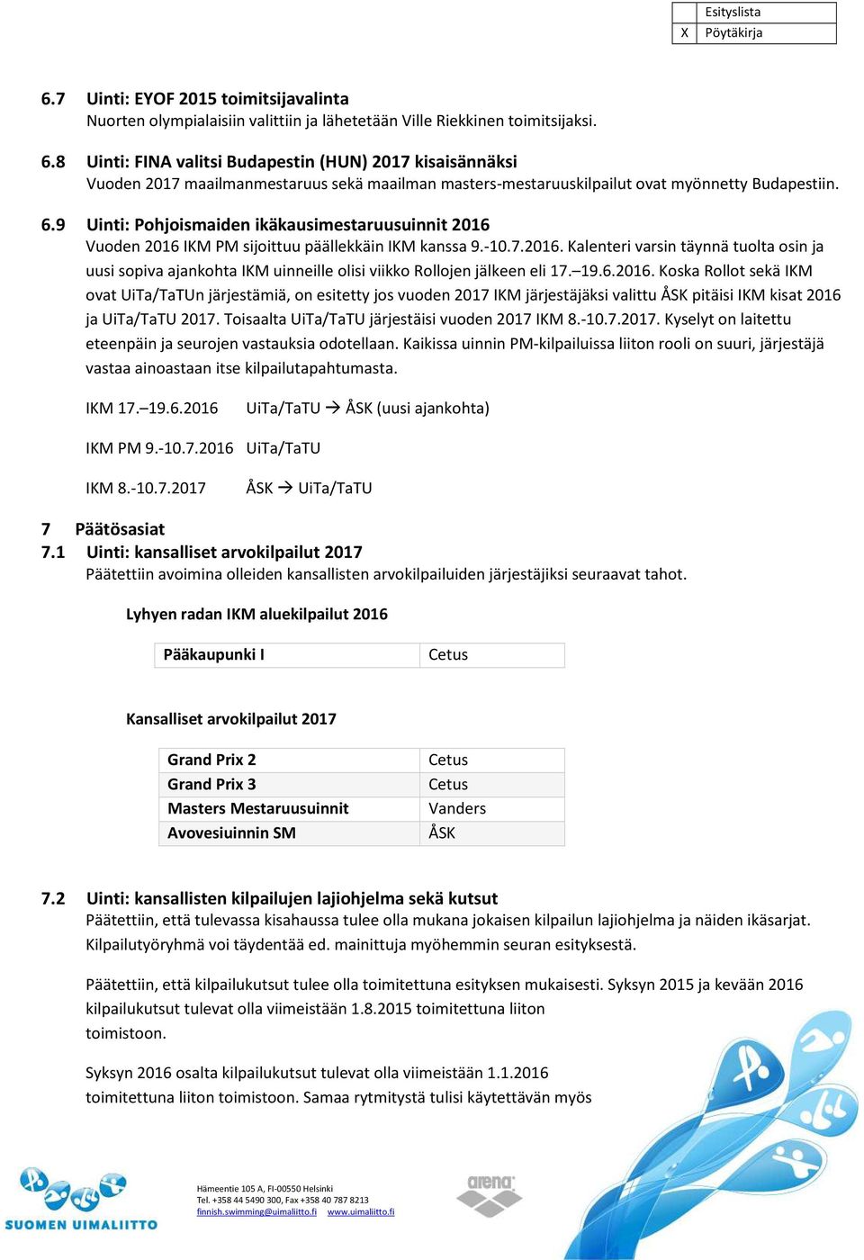 9 Uinti: Pohjoismaiden ikäkausimestaruusuinnit 2016 Vuoden 2016 IKM PM sijoittuu päällekkäin IKM kanssa 9.-10.7.2016. Kalenteri varsin täynnä tuolta osin ja uusi sopiva ajankohta IKM uinneille olisi viikko Rollojen jälkeen eli 17.