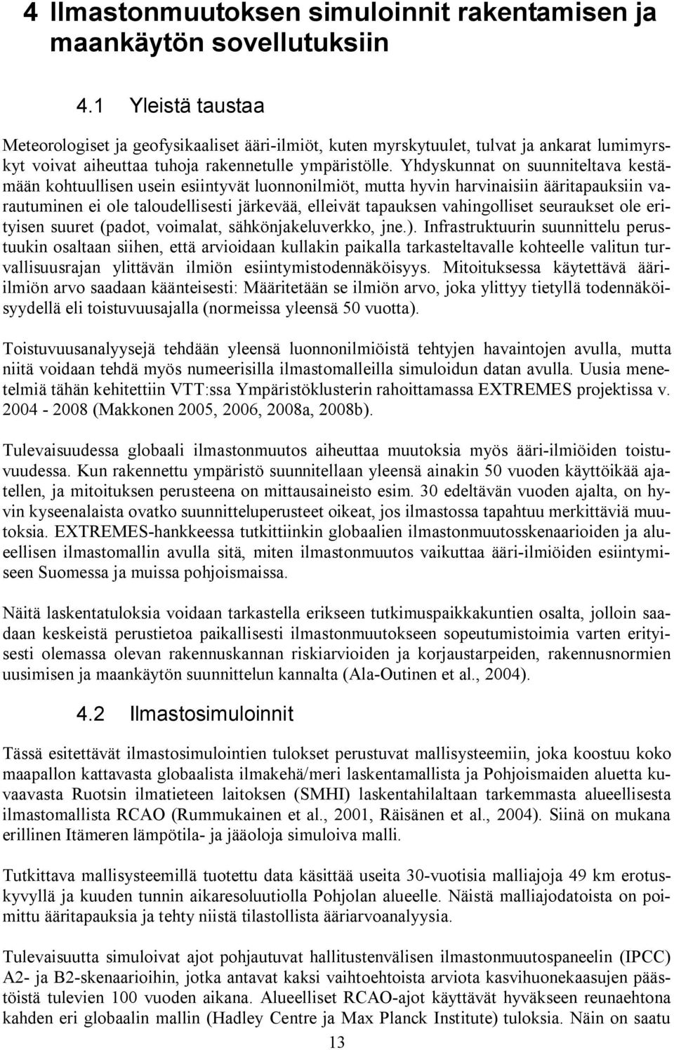 Yhdyskunnat on suunniteltava kestämään kohtuullisen usein esiintyvät luonnonilmiöt, mutta hyvin harvinaisiin ääritapauksiin varautuminen ei ole taloudellisesti järkevää, elleivät tapauksen