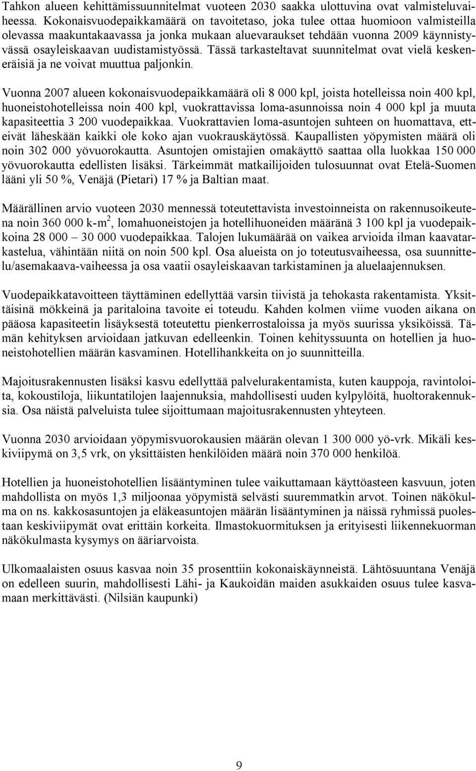 uudistamistyössä. Tässä tarkasteltavat suunnitelmat ovat vielä keskeneräisiä ja ne voivat muuttua paljonkin.