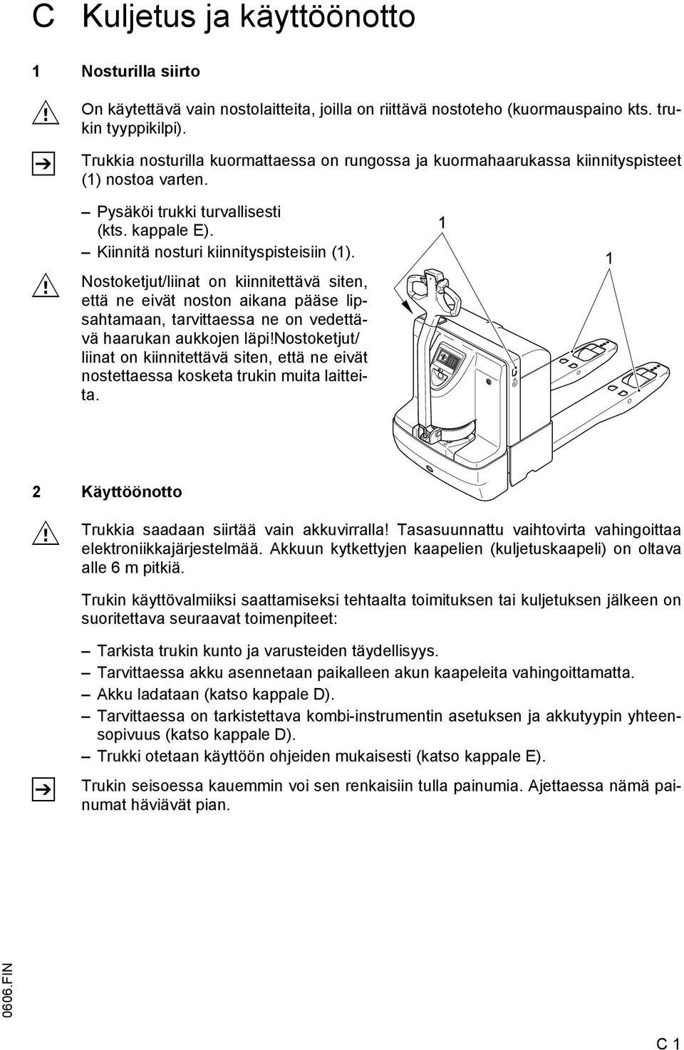 Nostoketjut/liinat on kiinnitettävä siten, että ne eivät noston aikana pääse lipsahtamaan, tarvittaessa ne on vedettävä haarukan aukkojen läpi!