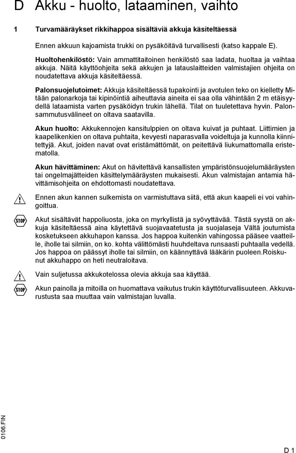 Näitä käyttöohjeita sekä akkujen ja latauslaitteiden valmistajien ohjeita on noudatettava akkuja käsiteltäessä.