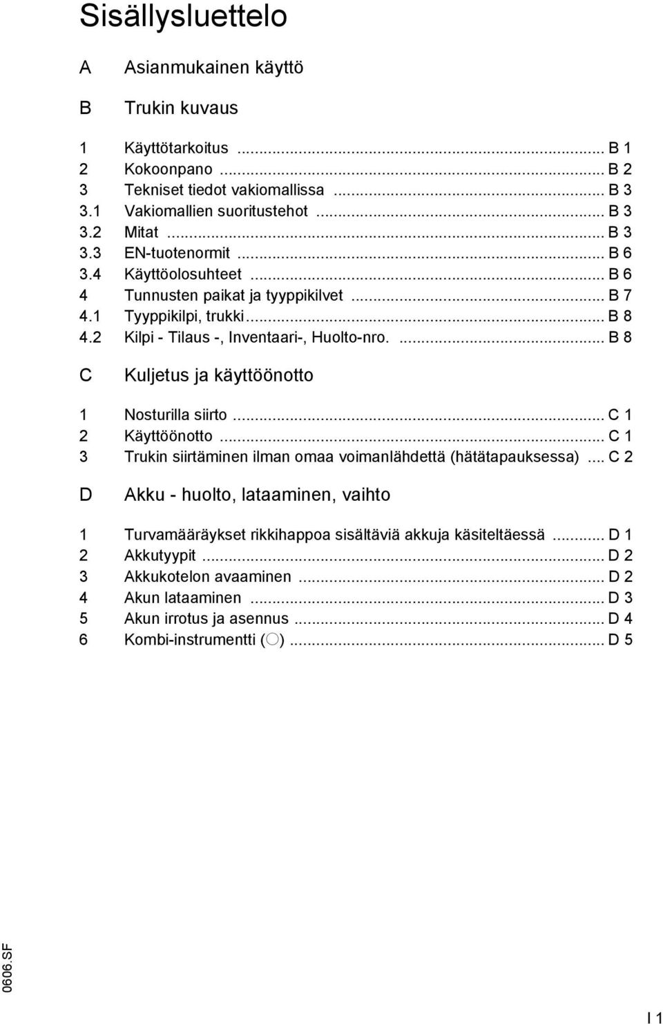... B 8 C Kuljetus ja käyttöönotto 1 Nosturilla siirto... C 1 2 Käyttöönotto... C 1 3 Trukin siirtäminen ilman omaa voimanlähdettä (hätätapauksessa).