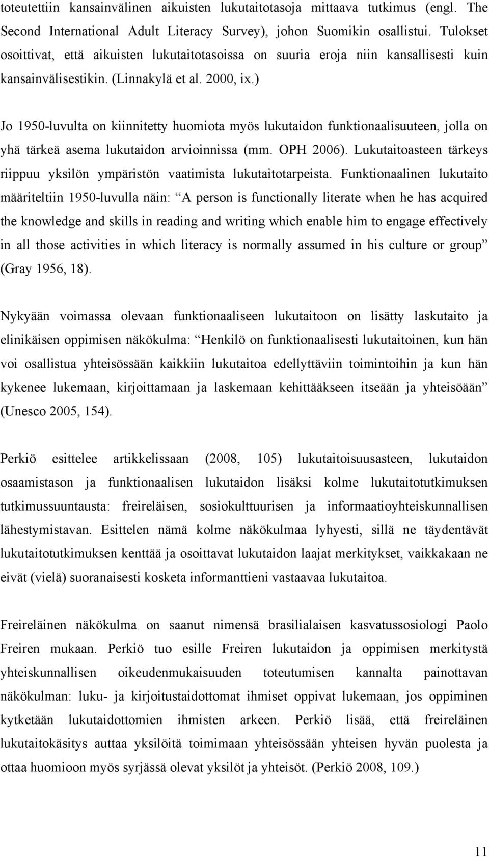 ) Jo 1950-luvulta on kiinnitetty huomiota myös lukutaidon funktionaalisuuteen, jolla on yhä tärkeä asema lukutaidon arvioinnissa (mm. OPH 2006).