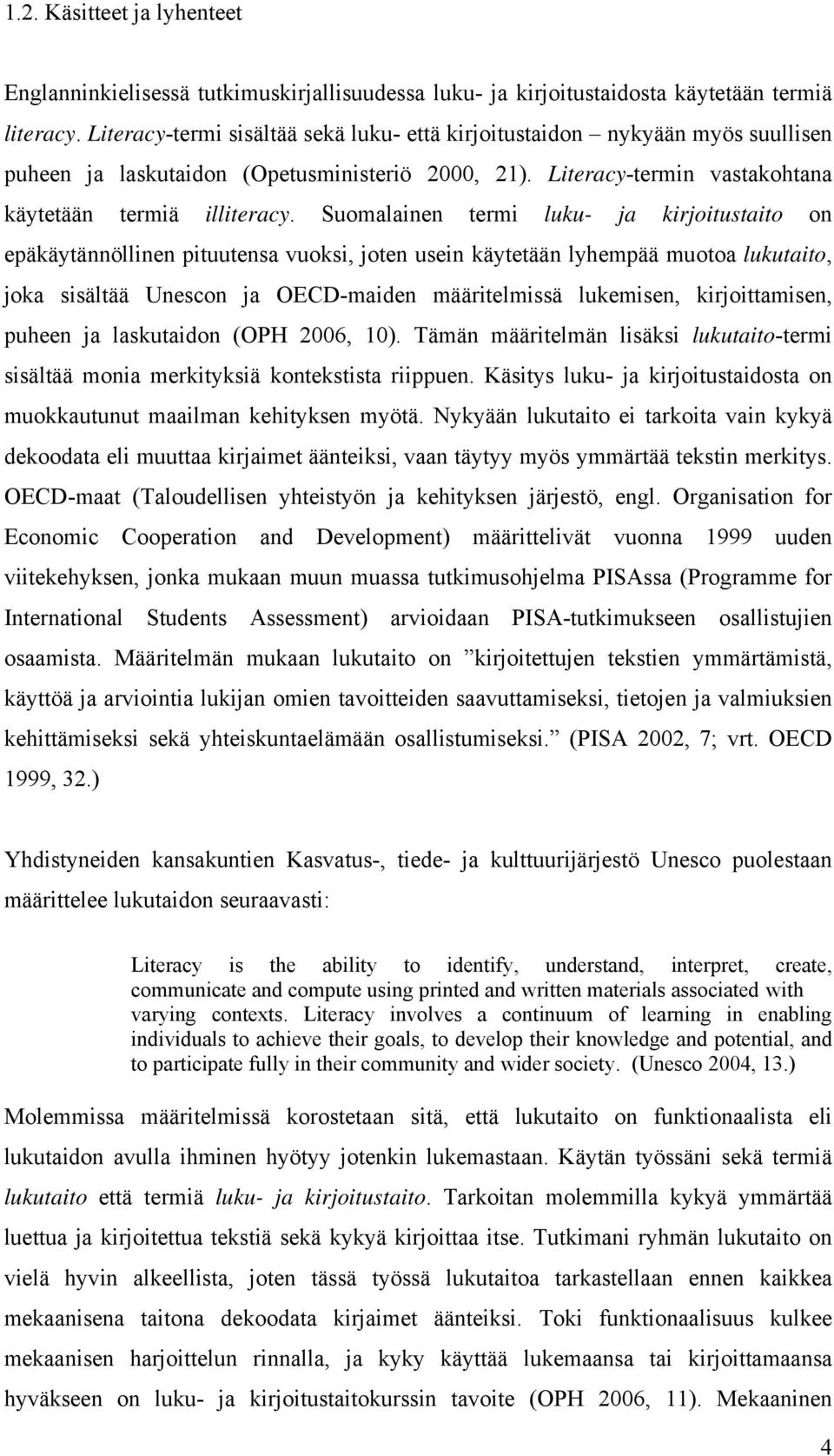 Suomalainen termi luku- ja kirjoitustaito on epäkäytännöllinen pituutensa vuoksi, joten usein käytetään lyhempää muotoa lukutaito, joka sisältää Unescon ja OECD-maiden määritelmissä lukemisen,