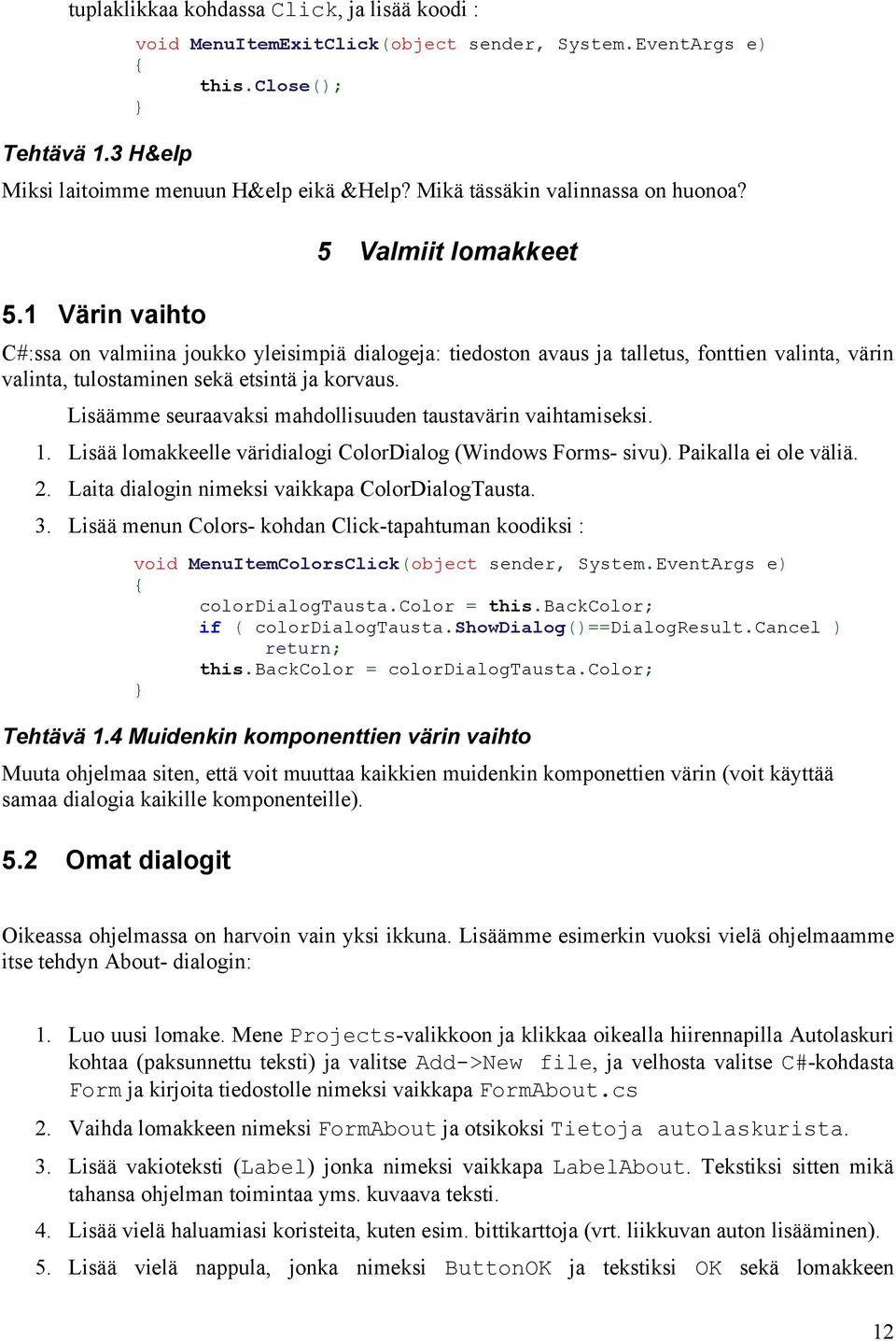 1 Värin vaihto 5 Valmiit lomakkeet C#:ssa on valmiina joukko yleisimpiä dialogeja: tiedoston avaus ja talletus, fonttien valinta, värin valinta, tulostaminen sekä etsintä ja korvaus.