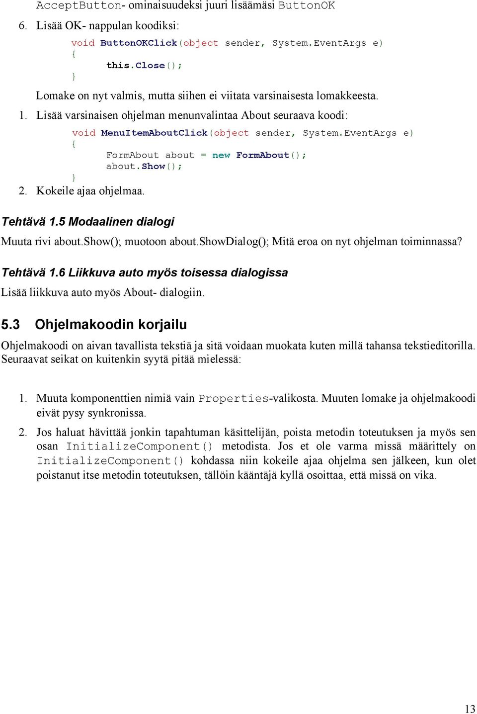 EventArgs e) FormAbout about = new FormAbout(); about.show(); 2. Kokeile ajaa ohjelmaa. Tehtävä 1.5 Modaalinen dialogi Muuta rivi about.show(); muotoon about.