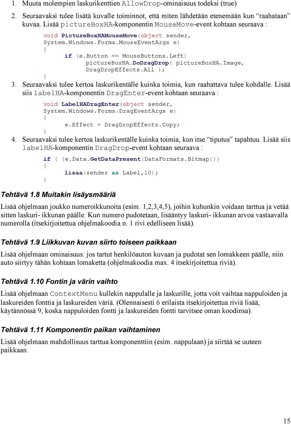 dodragdrop( pictureboxha.image, DragDropEffects.All ); 3. Seuraavaksi tulee kertoa laskurikentälle kuinka toimia, kun raahattava tulee kohdalle.