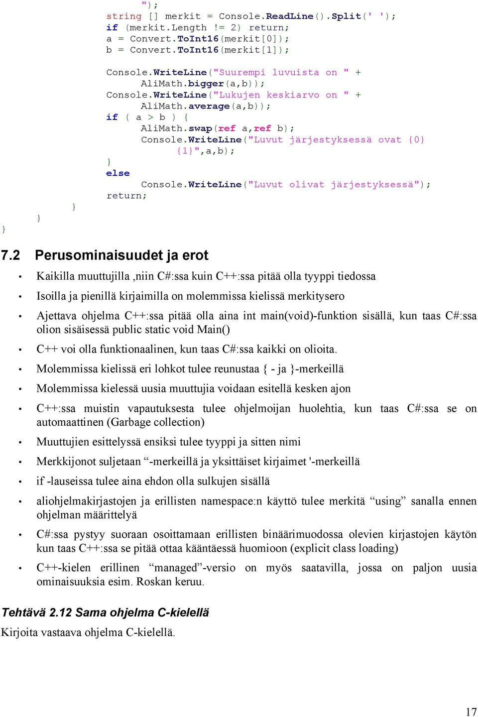 WriteLine("Luvut järjestyksessä ovat 0 1",a,b); else Console.WriteLine("Luvut olivat järjestyksessä"); return; 7.