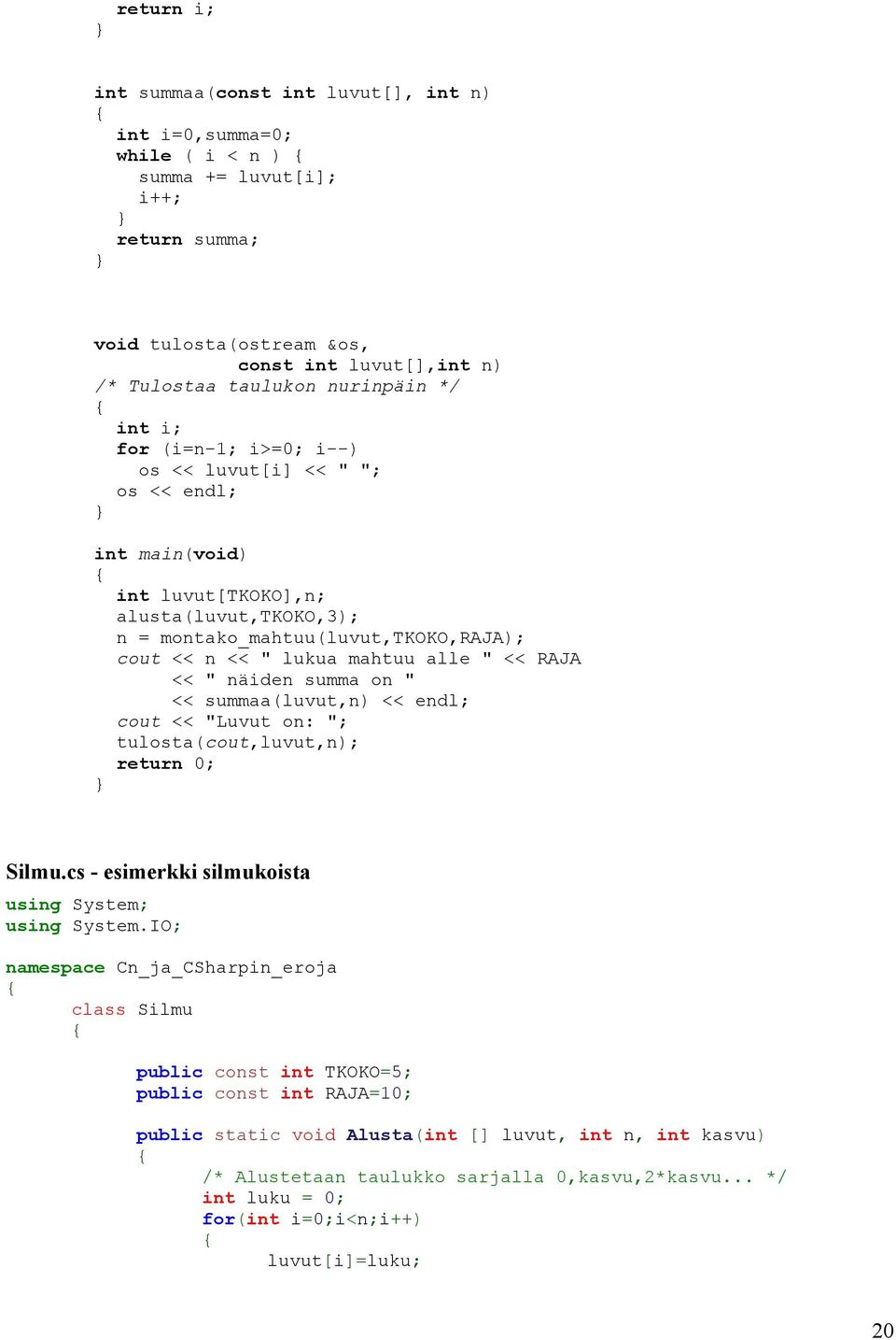 << RAJA << " näiden summa on " << summaa(luvut,n) << endl; cout << "Luvut on: "; tulosta(cout,luvut,n); return 0; Silmu.cs - esimerkki silmukoista using System; using System.