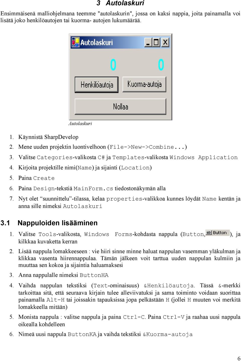 Paina Create Autolaskuri 6. Paina Design-tekstiä MainForm.cs tiedostonäkymän alla 7.