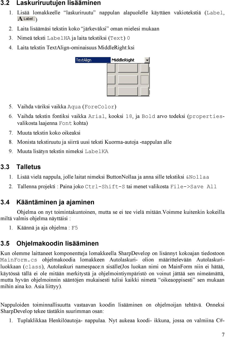 Vaihda tekstin fontiksi vaikka Arial, kooksi 18, ja Bold arvo todeksi (propertiesvalikosta laajenna Font kohta) 7. Muuta tekstin koko oikeaksi 8.