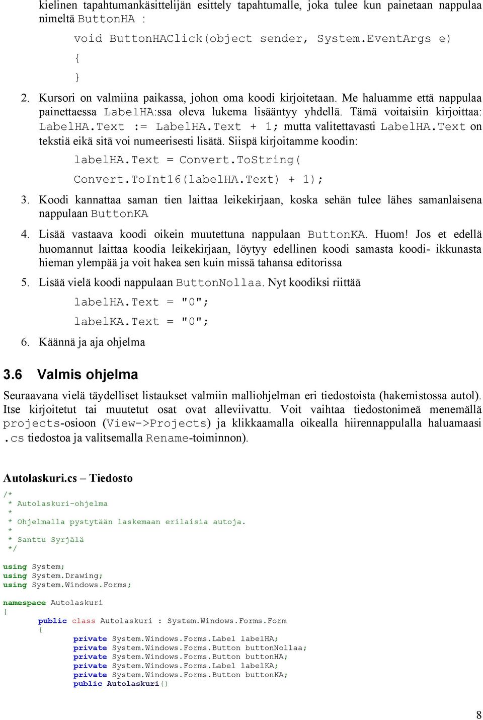 Text + 1; mutta valitettavasti LabelHA.Text on tekstiä eikä sitä voi numeerisesti lisätä. Siispä kirjoitamme koodin: labelha.text = Convert.ToString( Convert.ToInt16(labelHA.Text) + 1); 3.