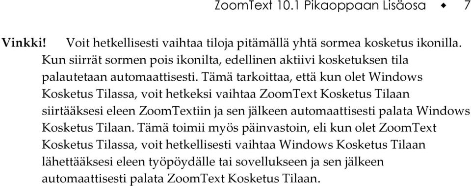 Tämä tarkoittaa, että kun olet Windows Kosketus Tilassa, voit hetkeksi vaihtaa ZoomText Kosketus Tilaan siirtääksesi eleen ZoomTextiin ja sen jälkeen