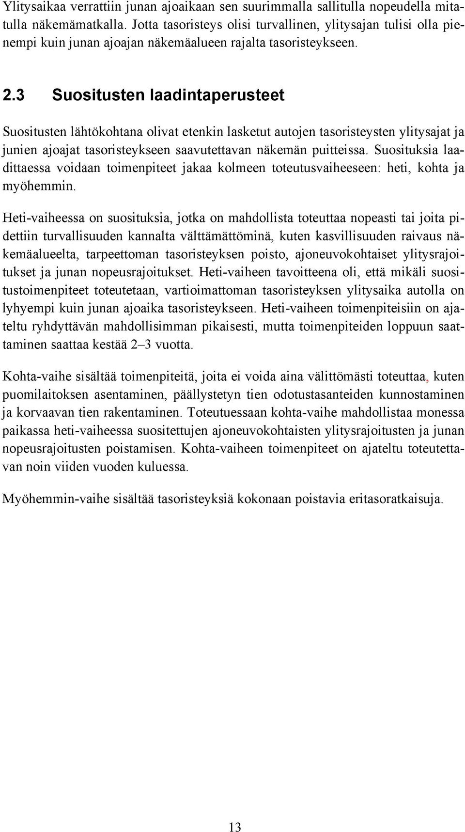 3 Suositusten laadintaperusteet Suositusten lähtökohtana olivat etenkin lasketut autojen tasoristeysten ylitysajat ja junien ajoajat tasoristeykseen saavutettavan näkemän puitteissa.