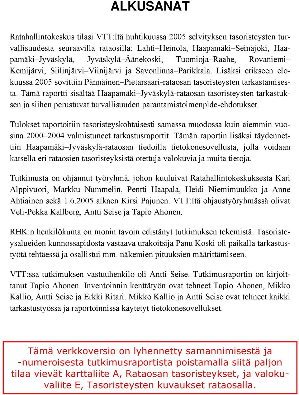 Tämä raportti sisältää Haapamäki Jyväskylä-rataosan tasoristeysten tarkastuksen ja siihen perustuvat turvallisuuden parantamistoimenpide-ehdotukset.