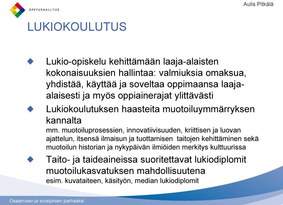 muotoiluprosessien, innovatiivisuuden, kriittisen ja luovan ajattelun, itsensä ilmaisun ja tuottamisen taitojen kehittäminen sekä muotoilun