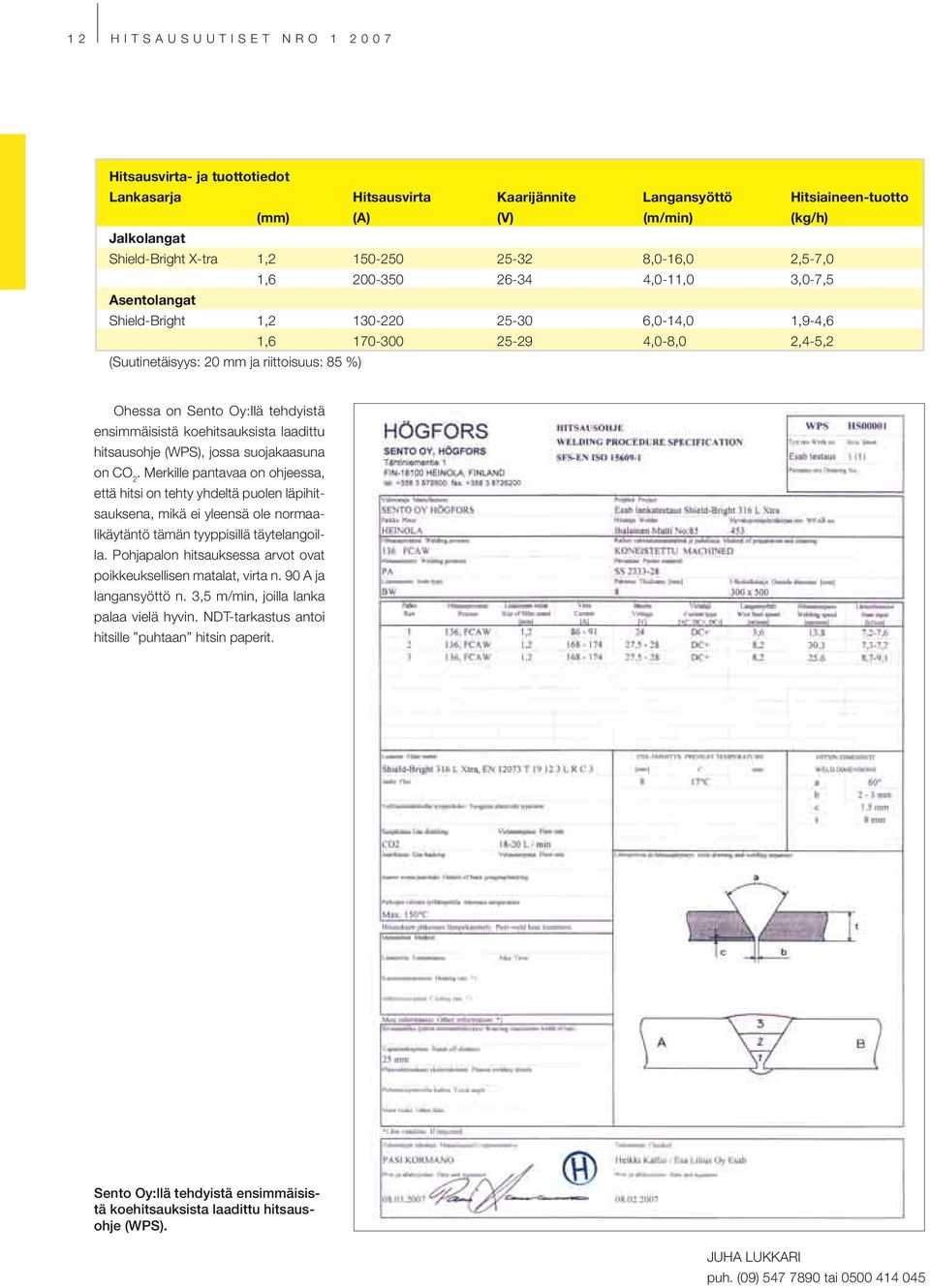 Ohessa on Sento Oy:llä tehdyistä ensimmäisistä koehitsauksista laadittu hitsausohje (WPS), jossa suojakaasuna on CO 2.