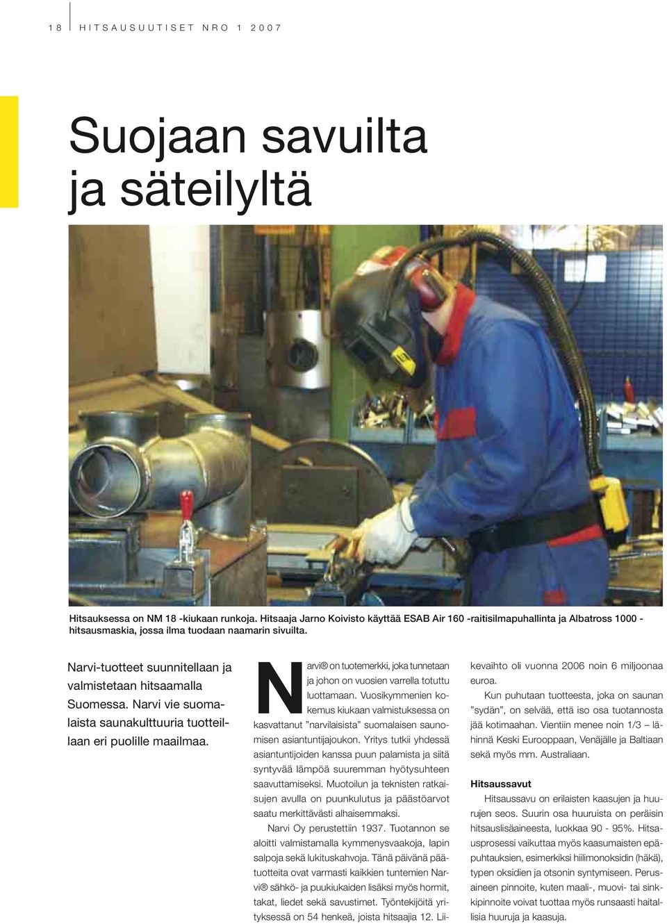 Narvi-tuotteet suunnitellaan ja valmistetaan hitsaamalla Suomessa. Narvi vie suomalaista saunakulttuuria tuotteillaan eri puolille maailmaa.