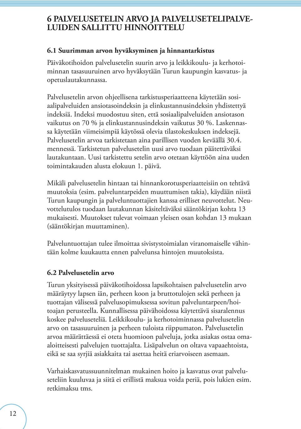 opetuslautakunnassa. Palvelusetelin arvon ohjeellisena tarkistusperiaatteena käytetään sosiaalipalveluiden ansiotasoindeksin ja elinkustannusindeksin yhdistettyä indeksiä.