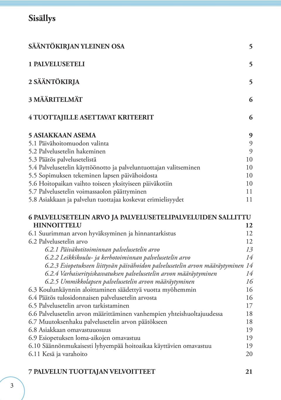 6 Hoitopaikan vaihto toiseen yksityiseen päiväkotiin 10 5.7 Palvelusetelin voimassaolon päättyminen 11 5.
