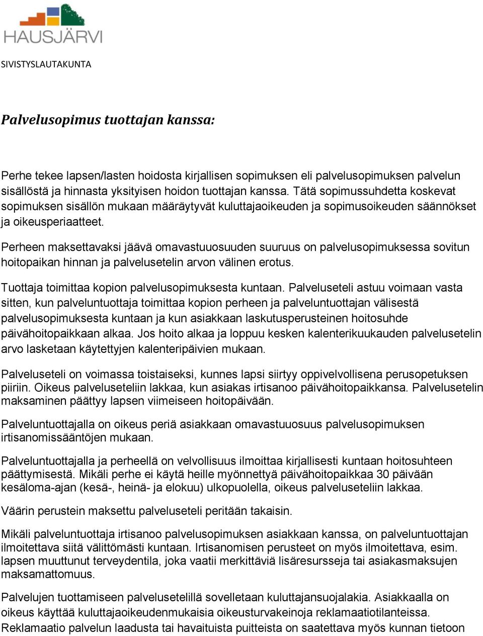 Perheen maksettavaksi jäävä omavastuuosuuden suuruus on palvelusopimuksessa sovitun hoitopaikan hinnan ja palvelusetelin arvon välinen erotus. Tuottaja toimittaa kopion palvelusopimuksesta kuntaan.