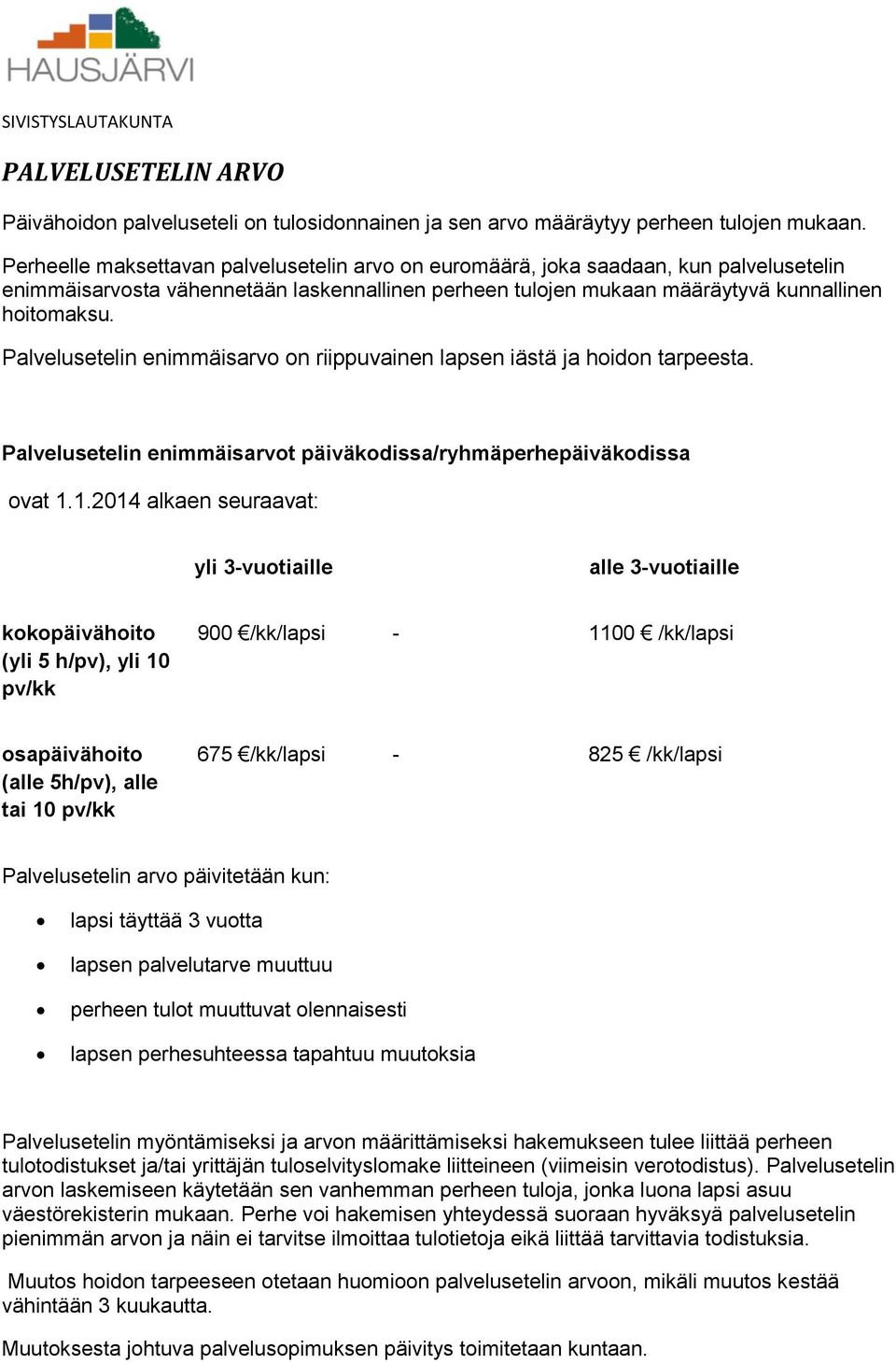 Palvelusetelin enimmäisarvo on riippuvainen lapsen iästä ja hoidon tarpeesta. Palvelusetelin enimmäisarvot päiväkodissa/ryhmäperhepäiväkodissa ovat 1.