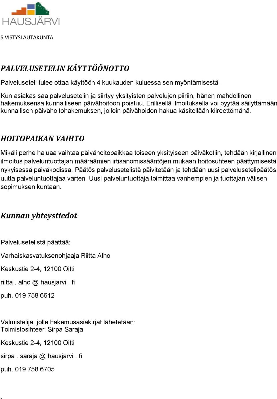 Erillisellä ilmoituksella voi pyytää säilyttämään kunnallisen päivähoitohakemuksen, jolloin päivähoidon hakua käsitellään kiireettömänä.