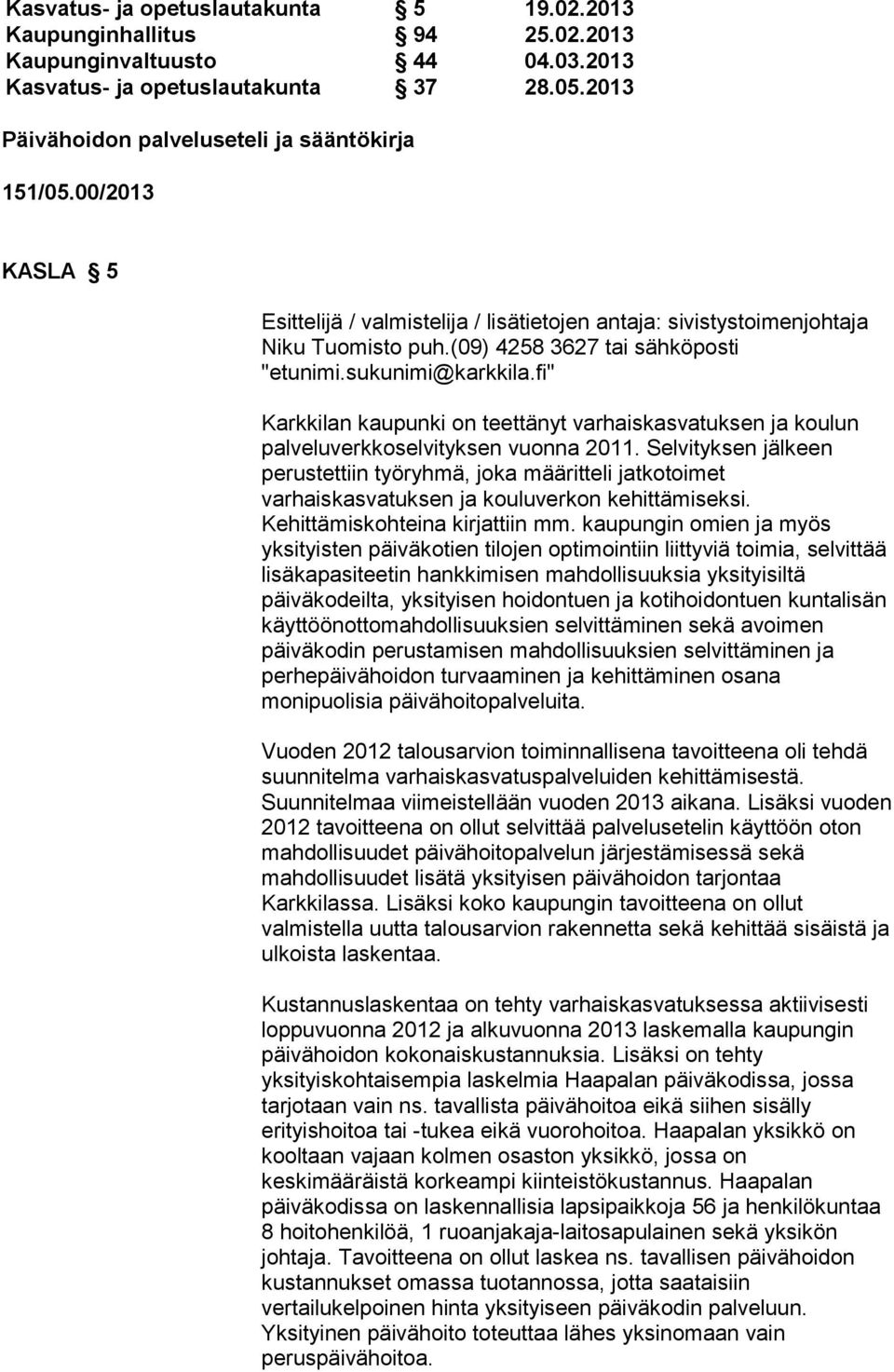 fi" Karkkilan kaupunki on teettänyt varhaiskasvatuksen ja koulun palveluverkkoselvityksen vuonna 2011.