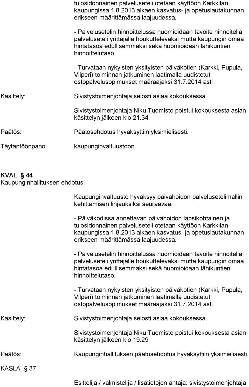 2014 asti Sivistystoimenjohtaja selosti asiaa kokouksessa. Sivistystoimenjohtaja Niku Tuomisto poistui kokouksesta asian käsittelyn jälkeen klo 21.34.